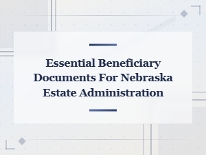 Essential Beneficiary Documents for Nebraska Estates