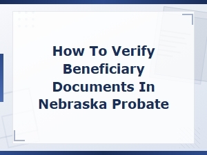 Verifying Beneficiary Documents in Nebraska Probate