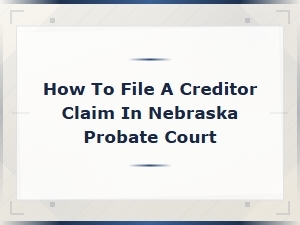 Filing a Creditor Claim in Nebraska Probate Court