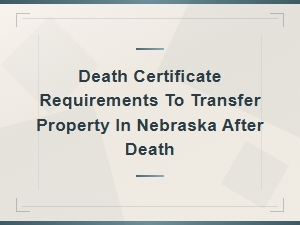 How to Transfer Property in Nebraska with a Death Certificate