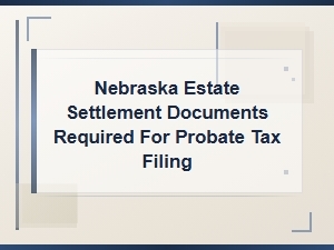 Nebraska Probate Tax Filing: Required Documents