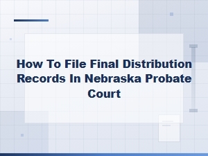Filing Final Distribution Records in Nebraska Probate Court