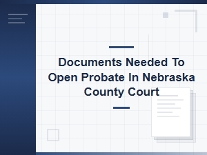 Required Documents for Nebraska Probate Court Filing