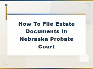 Filing Estate Documents in Nebraska Probate Court