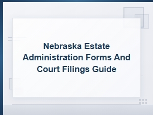 Guide to Nebraska Probate Court Filings and Forms