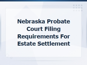 Nebraska Probate Court Filing Requirements