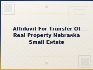 Nebraska Small Estate Affidavit for Real Property Transfer