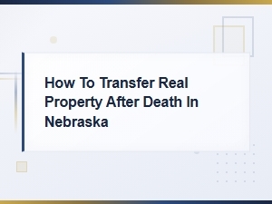 Transferring Real Property After Death in Nebraska