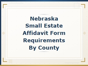 Nebraska Small Estate Affidavit Requirements by County