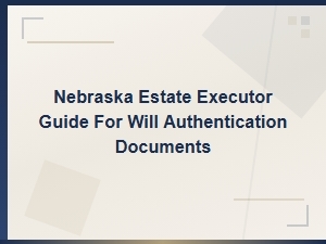 Nebraska Will Authentication Guide for Executors