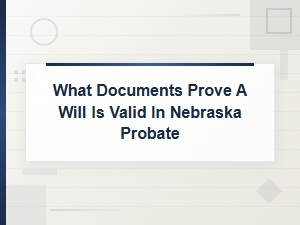 Documents That Prove a Valid Will in Nebraska